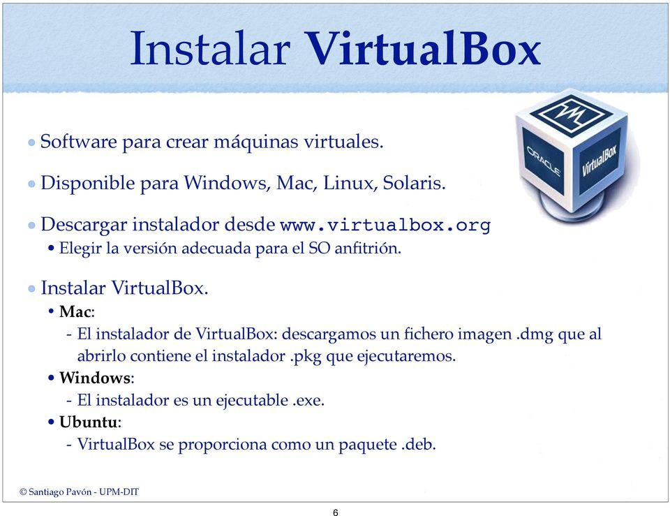 Mac: - El instalador de VirtualBox: descargamos un fichero imagen.dmg que al abrirlo contiene el instalador.