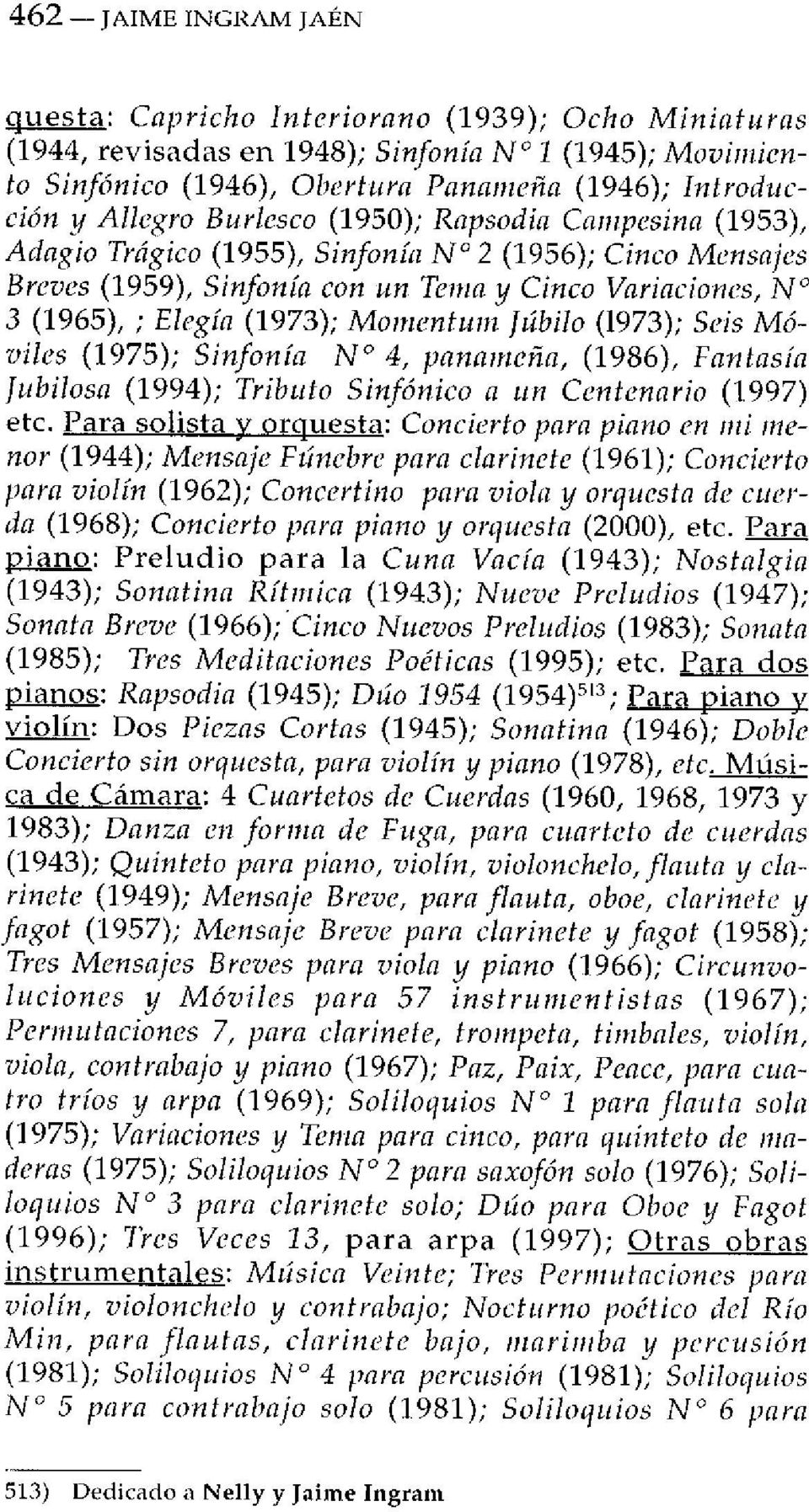 Momentum Júbilo (1973) ; Seis Móviles (1975) ; Sinfonía N 4, panameña, (1986), Fantasía Jubilosa (1994) ; Tributo Sinfónico a un Centenario (1997) etc.