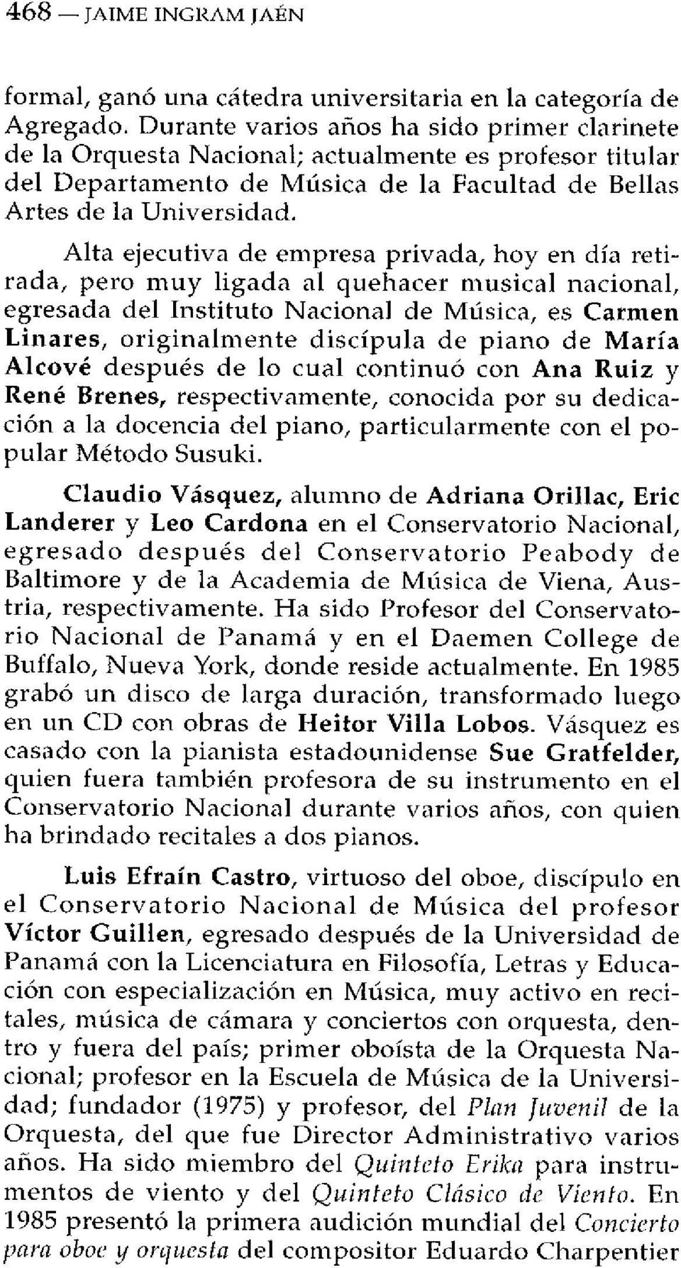 Alta ejecutiva de empresa privada, hoy en día retirada, pero muy ligada al quehacer musical nacional, egresada del Instituto Nacional de Música, es Carmen Linares, originalmente discípula de piano de