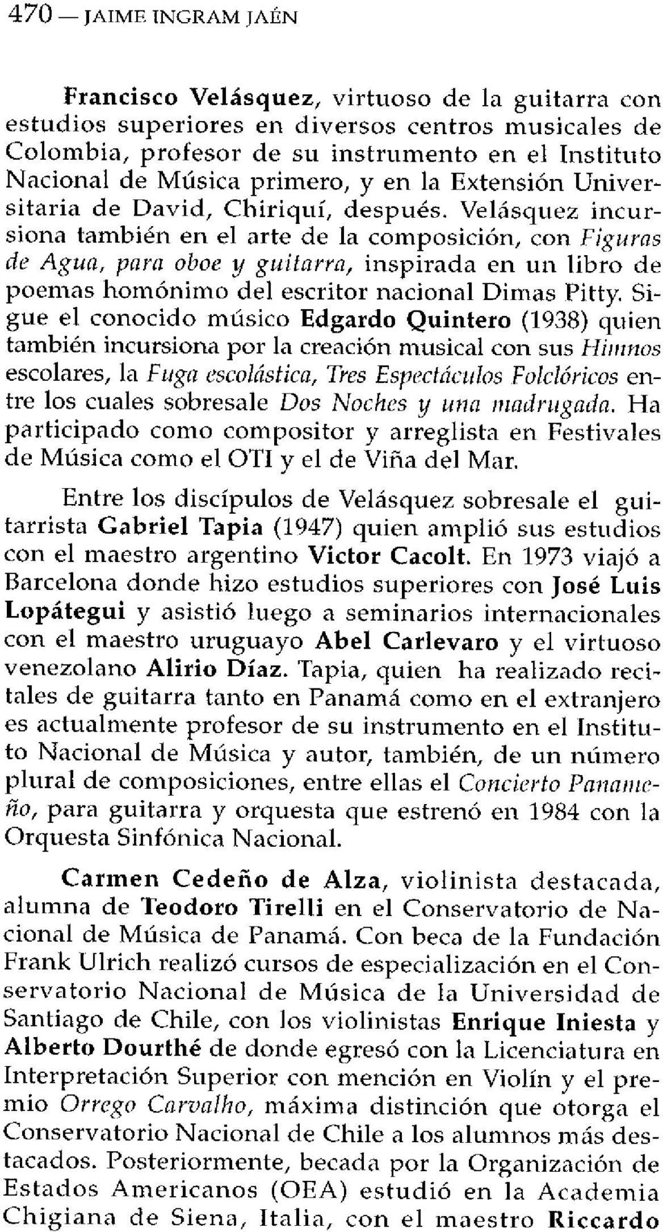 Velásquez incursiona también en el arte de la composición, con Figuras de Agua, para oboe y guitarra, inspirada en un libro de poemas homónimo del escritor nacional Dimas Pitty.
