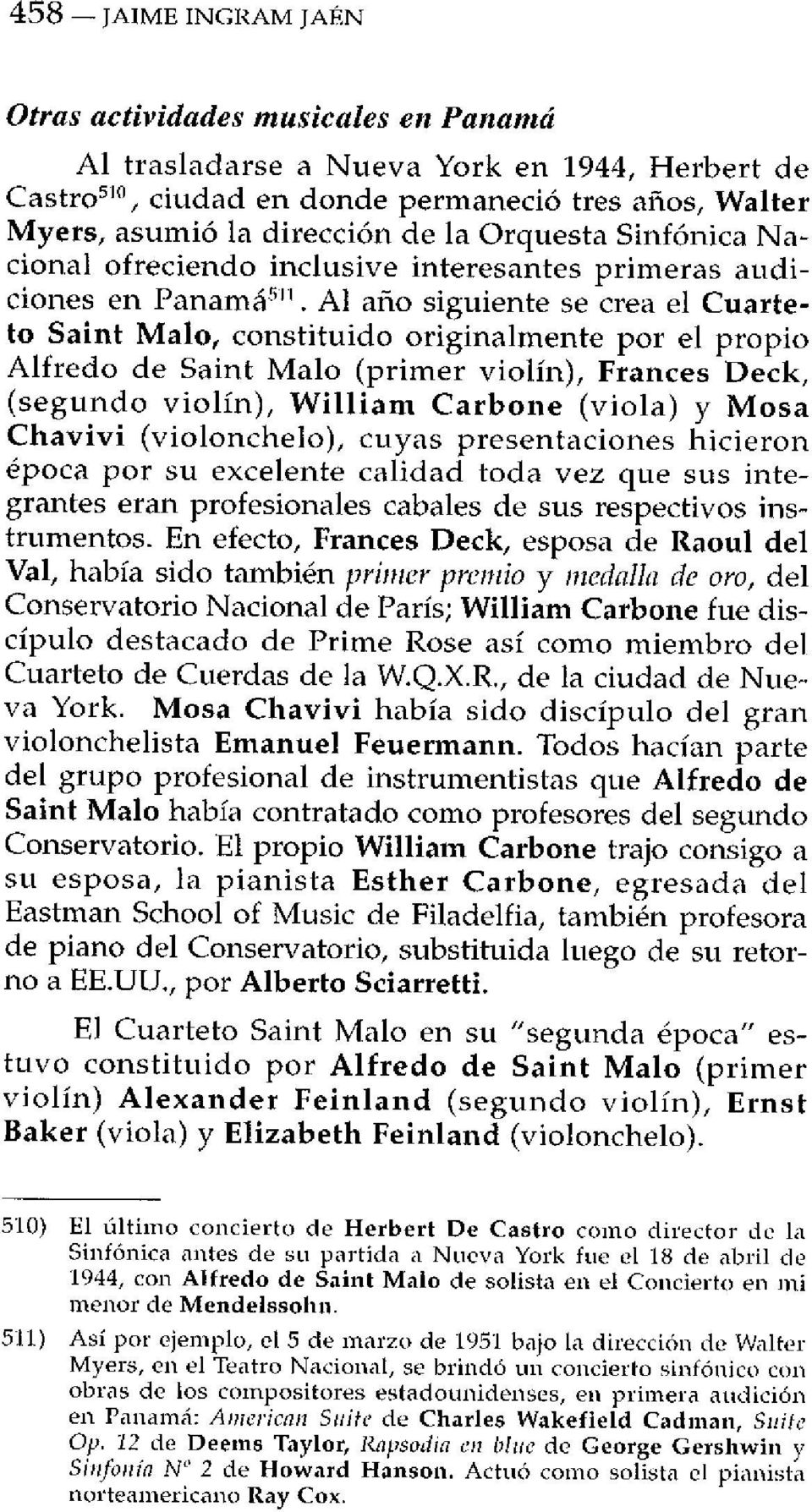 Al año siguiente se crea el Cuarteto Saint Malo, constituido originalmente por el propio Alfredo de Saint Malo (primer violín), Frances Deck, (segundo violín), William Carbone (viola) y Mosa Chavivi