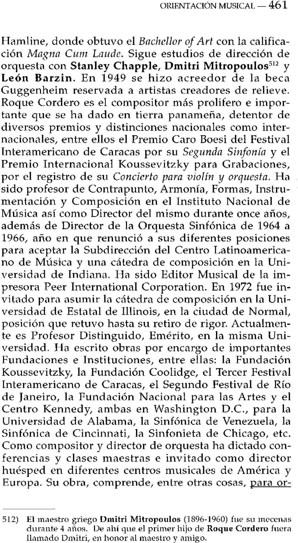 Roque Cordero es el compositor más prolifero e importante que se ha dado en tierra panameña, detentor de diversos premios y distinciones nacionales como internacionales, entre ellos el Premio Caro