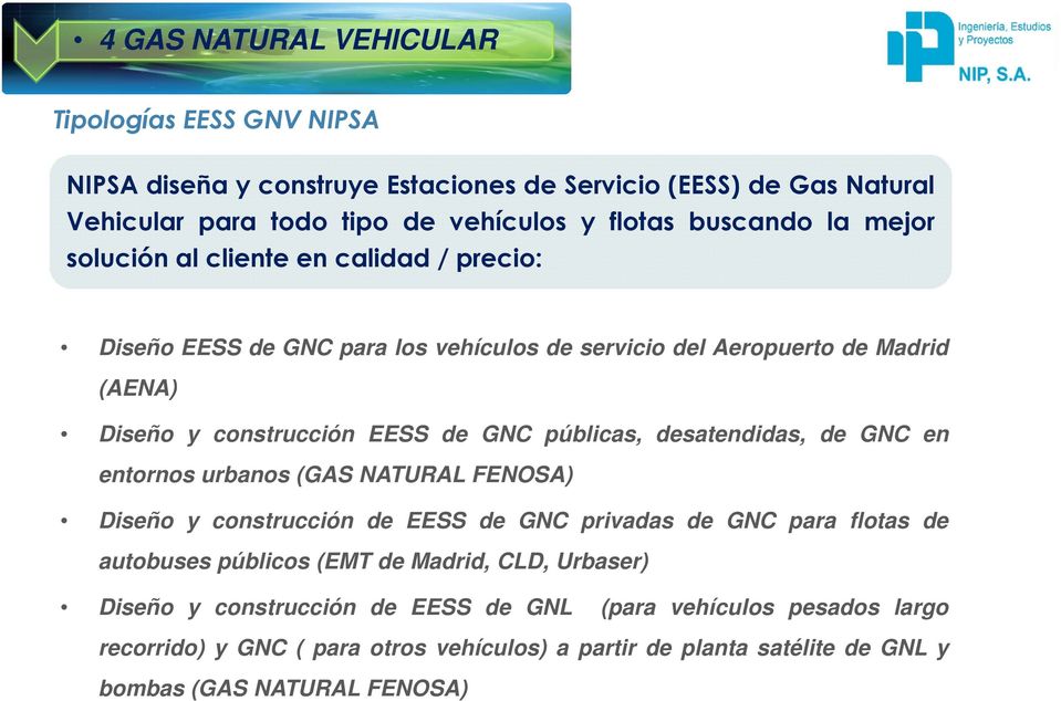 desatendidas, de GNC en entornos urbanos (GAS NATURAL FENOSA) Diseño y construcción de EESS de GNC privadas de GNC para flotas de autobuses públicos (EMT de Madrid, CLD,