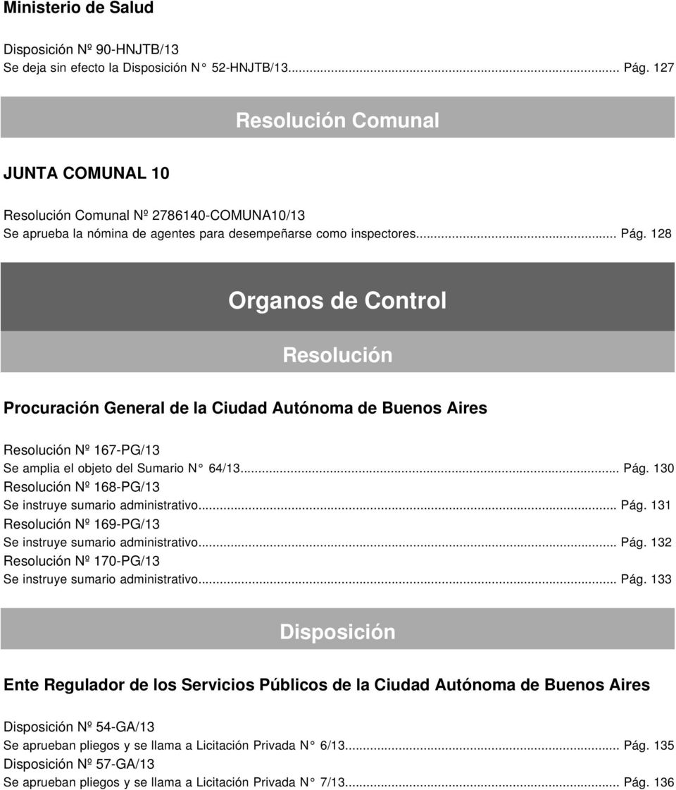 128 Organos de Control Resolución Procuración General de la Ciudad Autónoma de Buenos Aires Resolución Nº 167-PG/13 Se amplia el objeto del Sumario N 64/13... Pág.