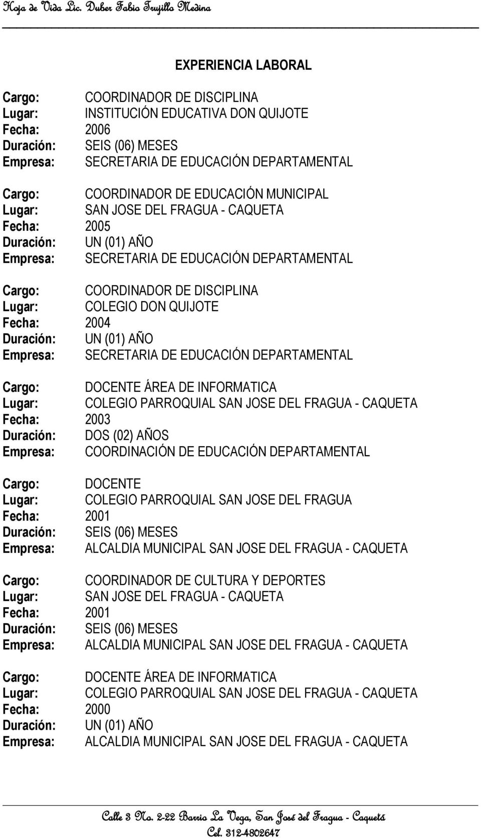 ÁREA DE INFORMATICA Lugar: COLEGIO PARROQUIAL SAN JOSE DEL FRAGUA - CAQUETA Fecha: 2003 Duración: DOS (02) AÑOS Empresa: COORDINACIÓN DE EDUCACIÓN DEPARTAMENTAL Cargo: DOCENTE Lugar: COLEGIO