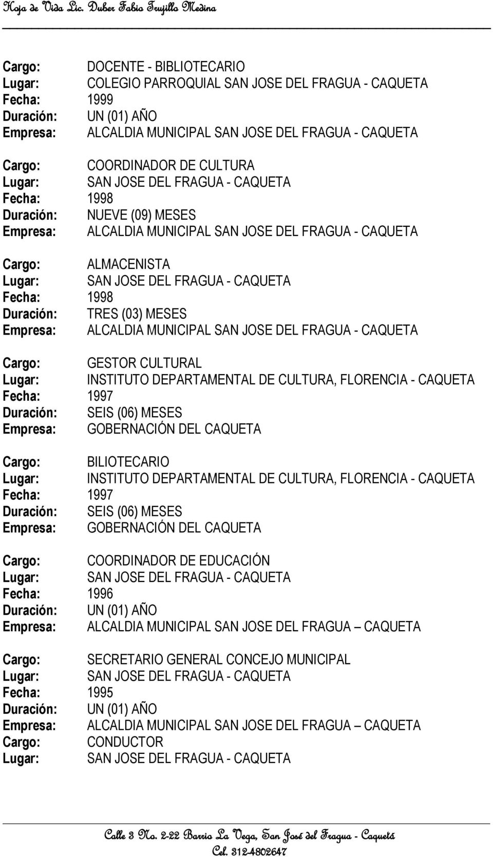 FLORENCIA - CAQUETA Fecha: 1997 Empresa: GOBERNACIÓN DEL CAQUETA Cargo: BILIOTECARIO Lugar: INSTITUTO DEPARTAMENTAL DE CULTURA, FLORENCIA - CAQUETA