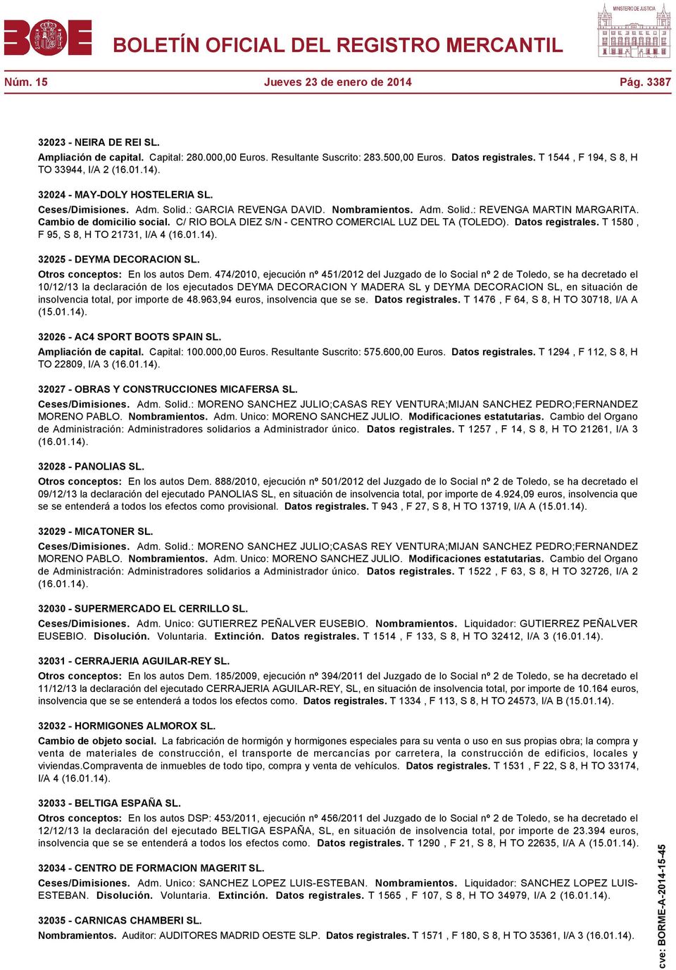 Cambio de domicilio social. C/ RIO BOLA DIEZ S/N - CENTRO COMERCIAL LUZ DEL TA (TOLEDO). Datos registrales. T 1580, F 95, S 8, H TO 21731, I/A 4 32025 - DEYMA DECORACION SL.