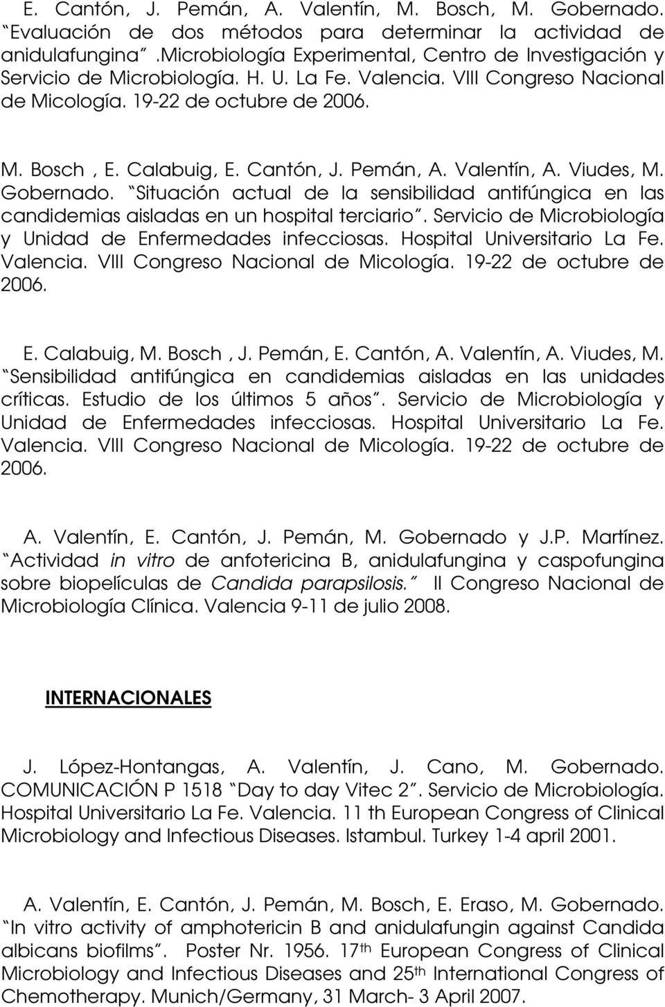 Cantón, J. Pemán, A. Valentín, A. Viudes, M. Gobernado. Situación actual de la sensibilidad antifúngica en las candidemias aisladas en un hospital terciario.