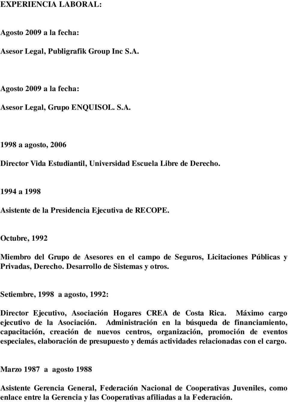 Desarrollo de Sistemas y otros. Setiembre, 1998 a agosto, 1992: Director Ejecutivo, Asociación Hogares CREA de Costa Rica. Máximo cargo ejecutivo de la Asociación.