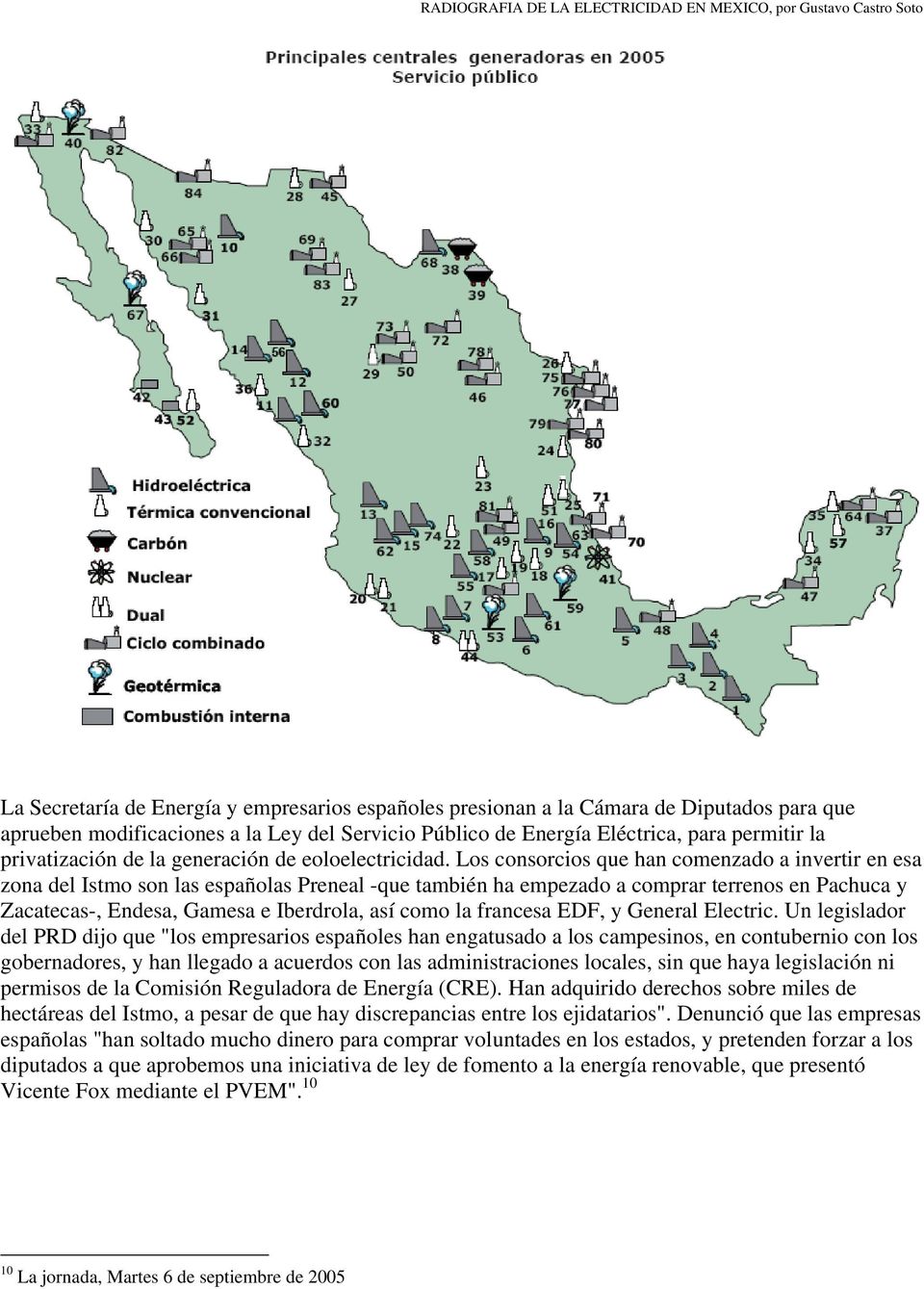 Los consorcios que han comenzado a invertir en esa zona del Istmo son las españolas Preneal -que también ha empezado a comprar terrenos en Pachuca y Zacatecas-, Endesa, Gamesa e Iberdrola, así como