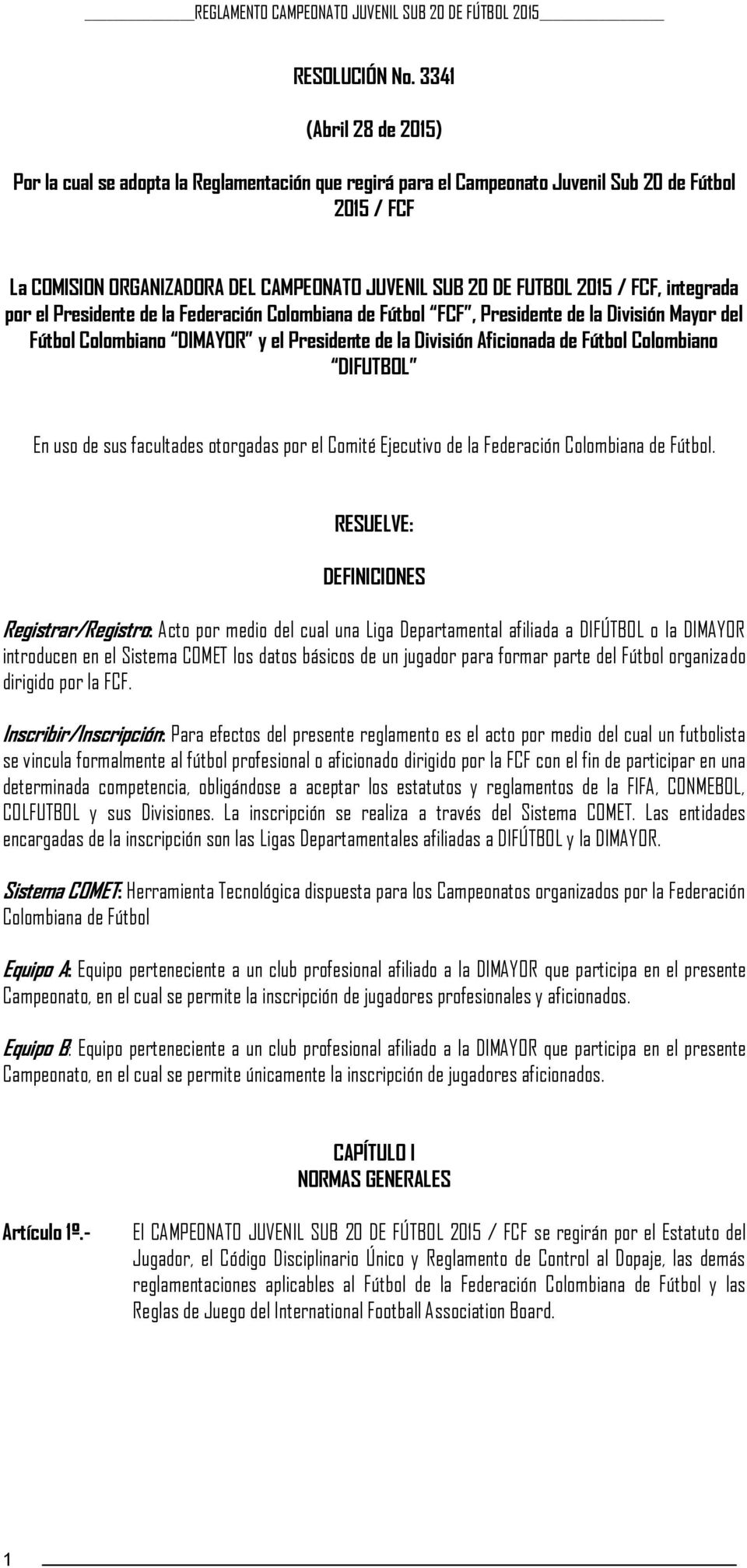 / FCF, integrada por el Presidente de la Federación Colombiana de Fútbol FCF, Presidente de la División Mayor del Fútbol Colombiano DIMAYOR y el Presidente de la División Aficionada de Fútbol