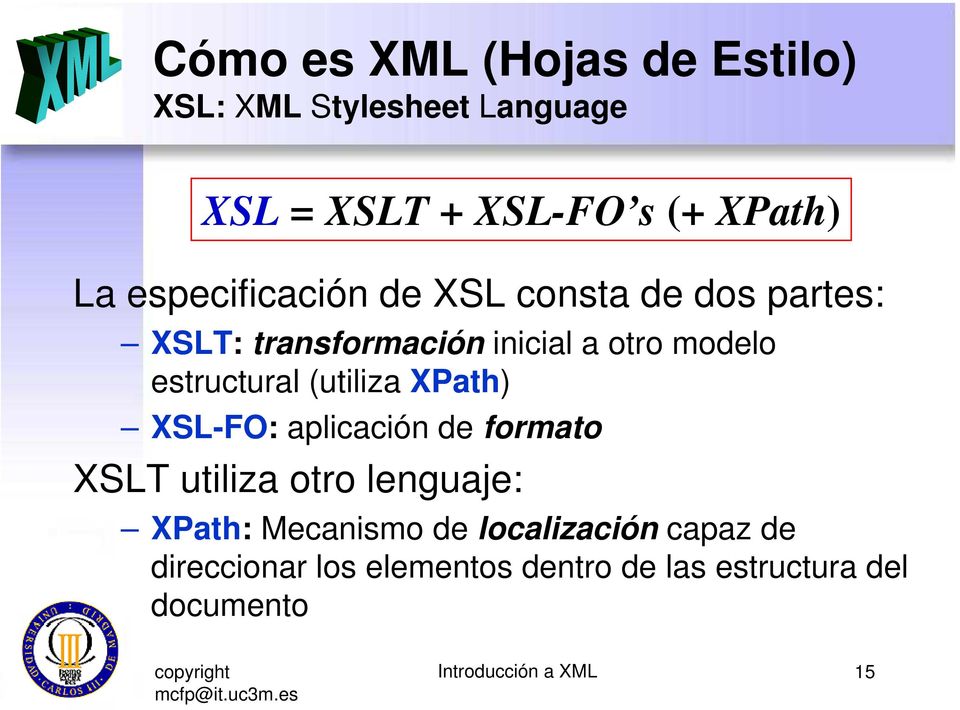 (utiliza XPath) XSL-FO: aplicación de formato XSLT utiliza otro lenguaje: XPath: Mecanismo de