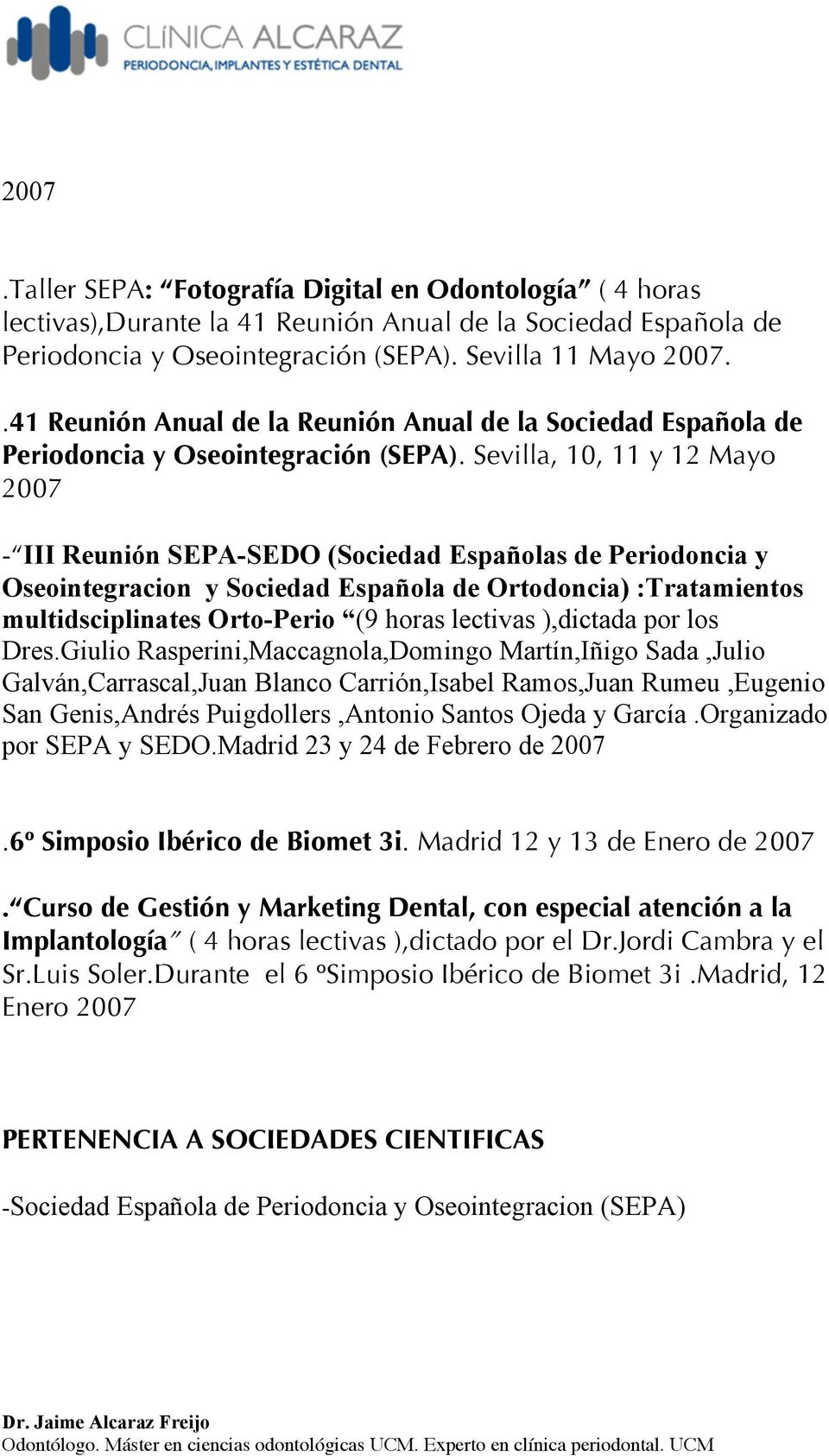 Sevilla, 10, 11 y 12 Mayo 2007 - III Reunión SEPA-SEDO (Sociedad Españolas de Periodoncia y Oseointegracion y Sociedad Española de Ortodoncia) :Tratamientos multidsciplinates Orto-Perio (9 horas