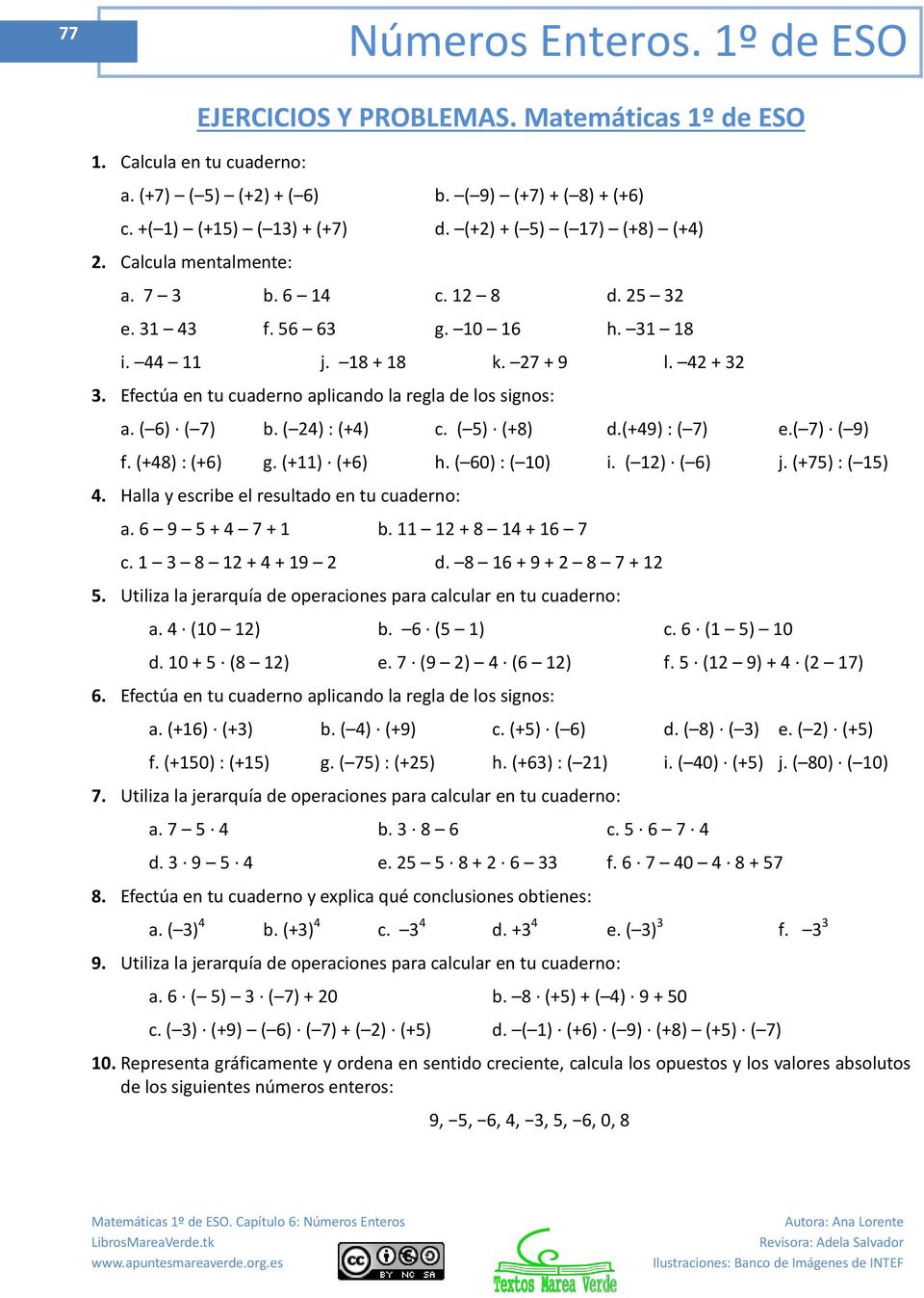 ( 6) ( 7) b. ( 24) : (+4) c. ( 5) (+8) d.(+49) : ( 7) e.( 7) ( 9) f. (+48) : (+6) g. (+11) (+6) h. ( 60) : ( 10) i. ( 12) ( 6) j. (+75) : ( 15) 4. Halla y escribe el resultado en tu cuaderno: a.