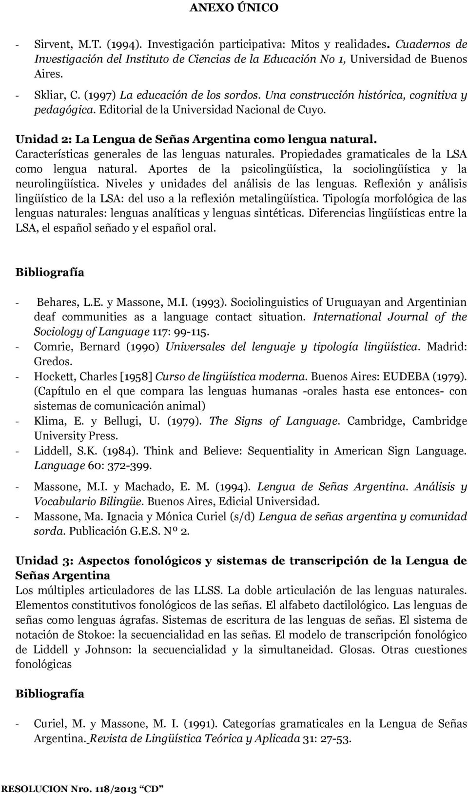 Características generales de las lenguas naturales. Propiedades gramaticales de la LSA como lengua natural. Aportes de la psicolingüística, la sociolingüística y la neurolingüística.