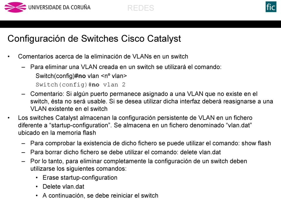 Si se desea utilizar dicha interfaz deberá reasignarse a una VLAN existente en el switch Los switches Catalyst almacenan la configuración persistente de VLAN en un fichero diferente a