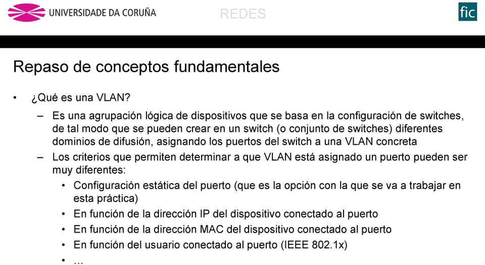 dominios de difusión, asignando los puertos del switch a una VLAN concreta Los criterios que permiten determinar a que VLAN está asignado un puerto pueden ser muy