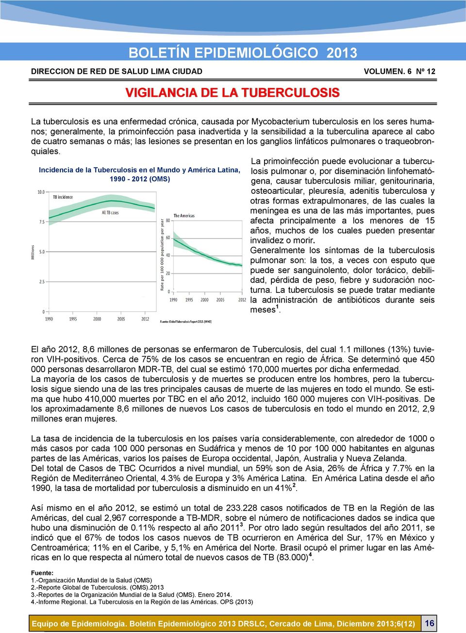 Incidencia de la Tuberculosis en el Mundo y América Latina, 1990-2012 (OMS) La primoinfección puede evolucionar a tuberculosis pulmonar o, por diseminación linfohematógena, causar tuberculosis