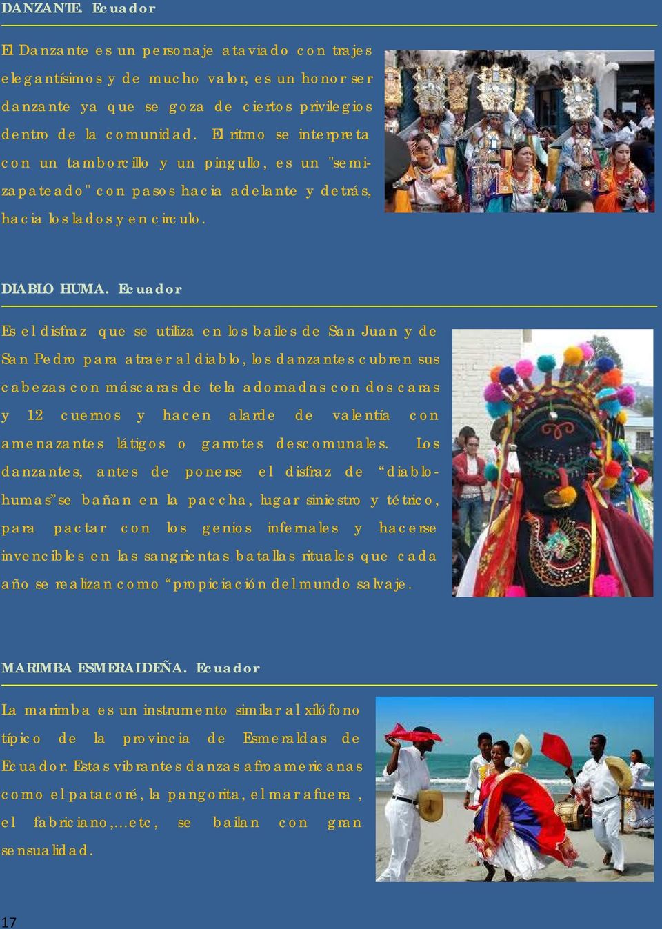 Ecuador Es el disfraz que se utiliza en los bailes de San Juan y de San Pedro para atraer al diablo, los danzantes cubren sus cabezas con máscaras de tela adornadas con dos caras y 12 cuernos y hacen