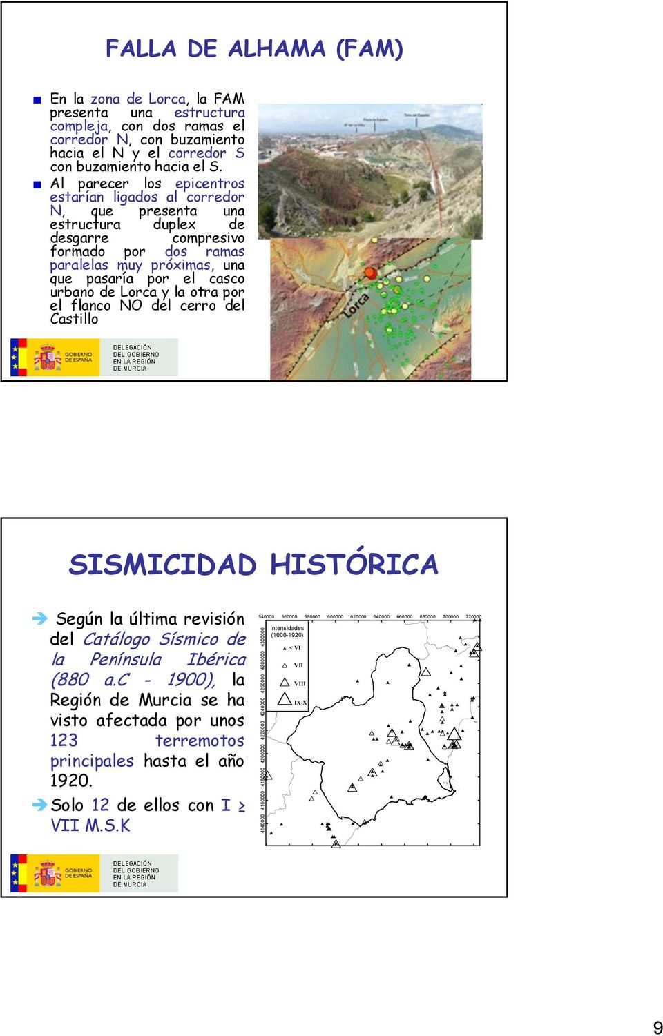 de Lorca y la otra por el flanco NO del cerro del Castillo SISMICIDAD HISTÓRICA Según la última revisión del Catálogo Sísmico de la Península Ibérica (880 a.
