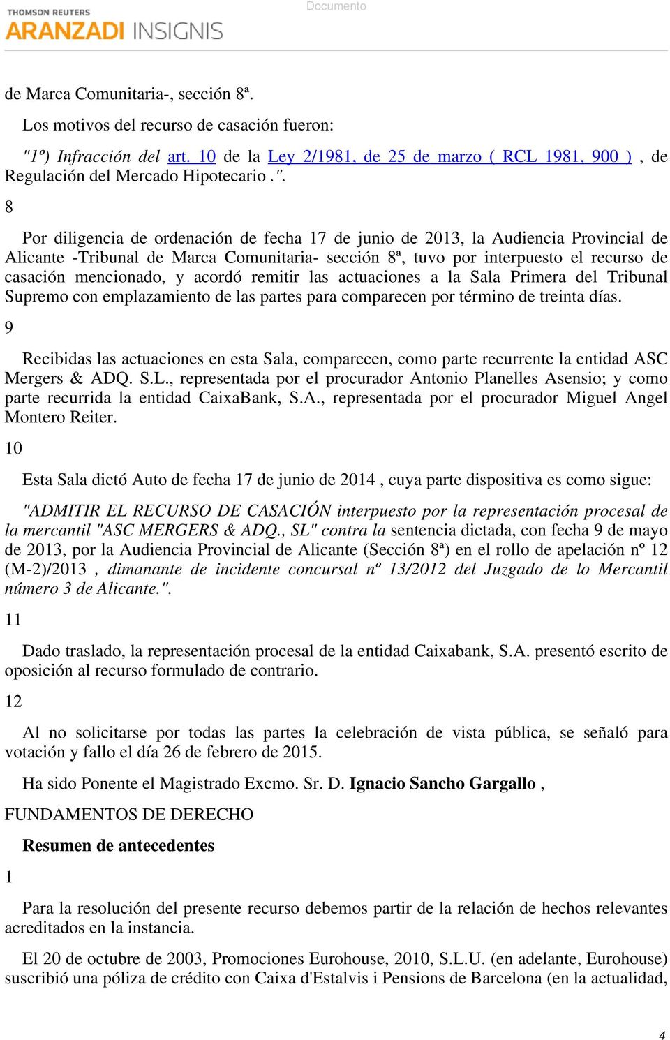 8 Por diligencia de ordenación de fecha 17 de junio de 2013, la Audiencia Provincial de Alicante -Tribunal de Marca Comunitaria- sección 8ª, tuvo por interpuesto el recurso de casación mencionado, y