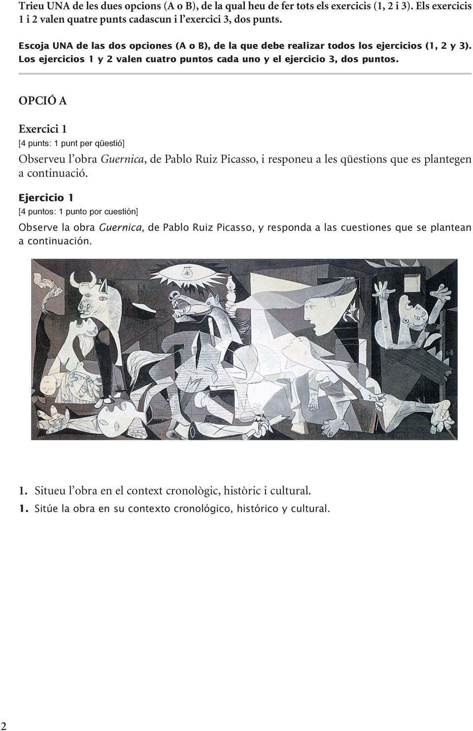 OPCIÓ A Exercici 1 [4 punts: 1 punt per qüestió] Observeu l obra Guernica, de Pablo Ruiz Picasso, i responeu a les qüestions que es plantegen a continuació.
