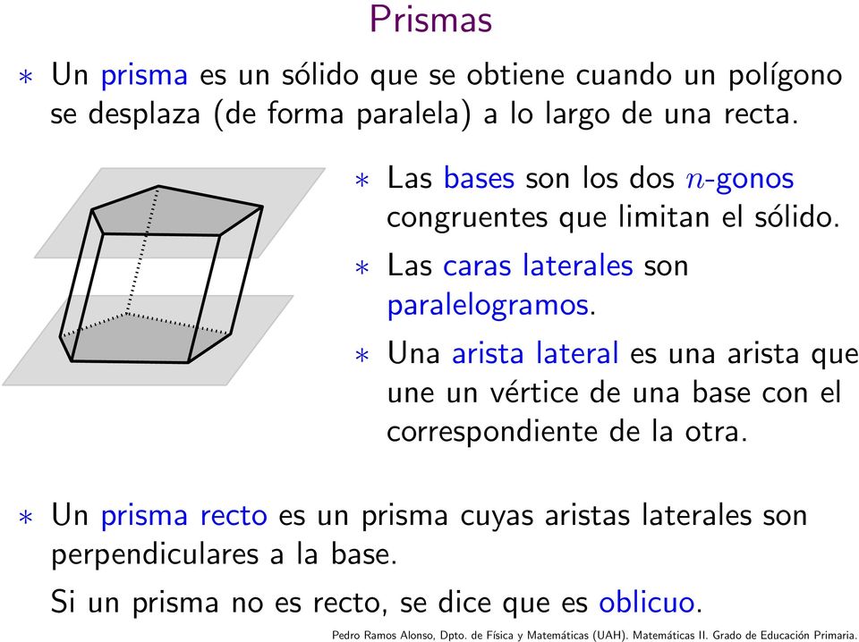Una arista lateral es una arista que une un vértice de una base con el correspondiente de la otra.