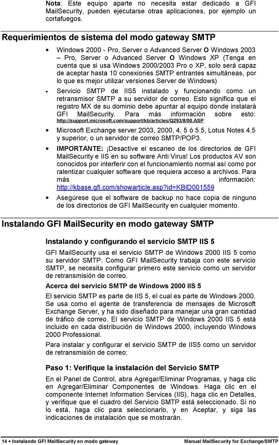Pro o XP, solo será capaz de aceptar hasta 10 conexiones SMTP entrantes simultáneas, por lo que es mejor utilizar versiones Server de Windows) Servicio SMTP de IIS5 instalado y funcionando como un