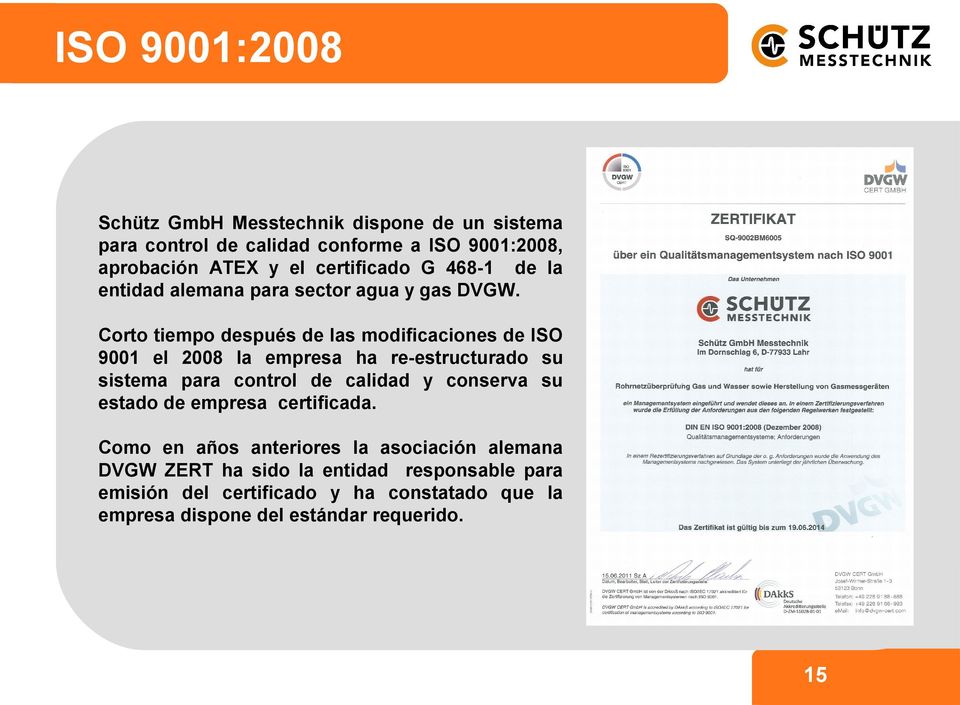Corto tiempo después de las modificaciones de ISO 9001 el 2008 la empresa ha re-estructurado su sistema para control de calidad y conserva