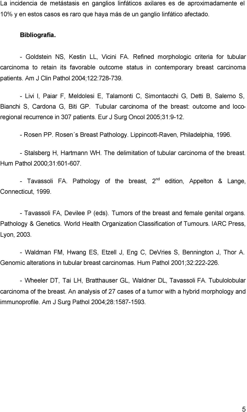 Am J Clin Pathol 2004;122:728-739. - Livi l, Paiar F, Meldolesi E, Talamonti C, Simontacchi G, Detti B, Salerno S, Bianchi S, Cardona G, Biti GP.