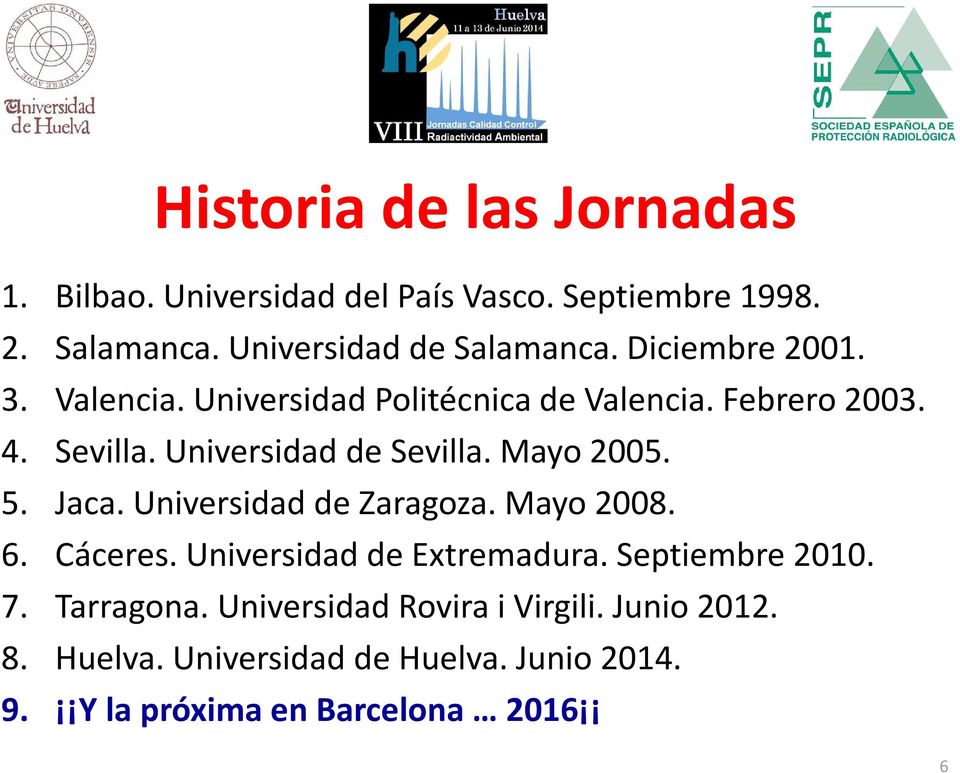Mayo 2005. 5. Jaca. Universidad de Zaragoza. Mayo 2008. 6. Cáceres. Universidad de Extremadura. Septiembre 2010. 7.