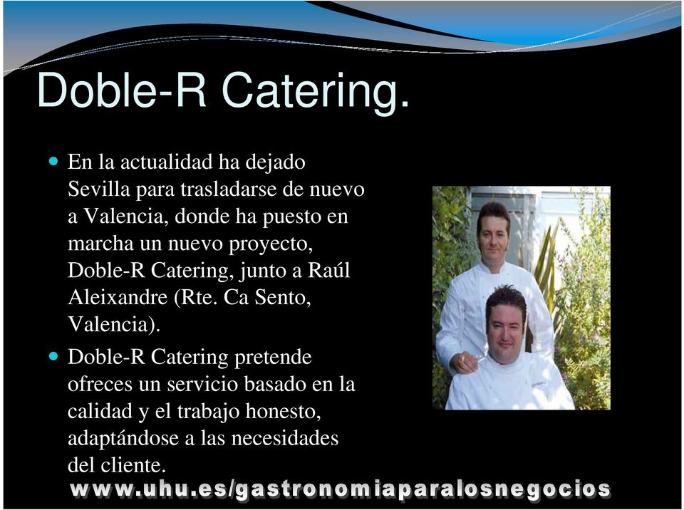 puesto en marcha un nuevo proyecto, Doble-R Catering, junto a Raúl Aleixandre (Rte.