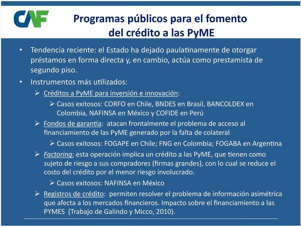 garanka: atacan frontalmente el problema de acceso al financiamiento de las PyME generado por la falta de colateral Casos exitosos: FOGAPE en Chile; FNG en Colombia; FOGABA en ArgenLna Factoring: