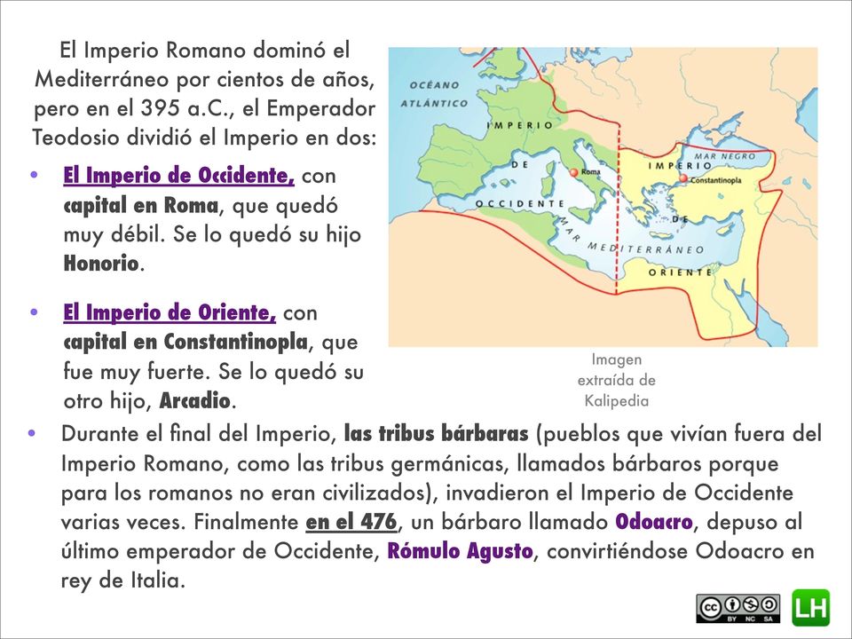 Imagen extraída de Kalipedia Durante el final del Imperio, las tribus bárbaras (pueblos que vivían fuera del Imperio Romano, como las tribus germánicas, llamados bárbaros porque para los