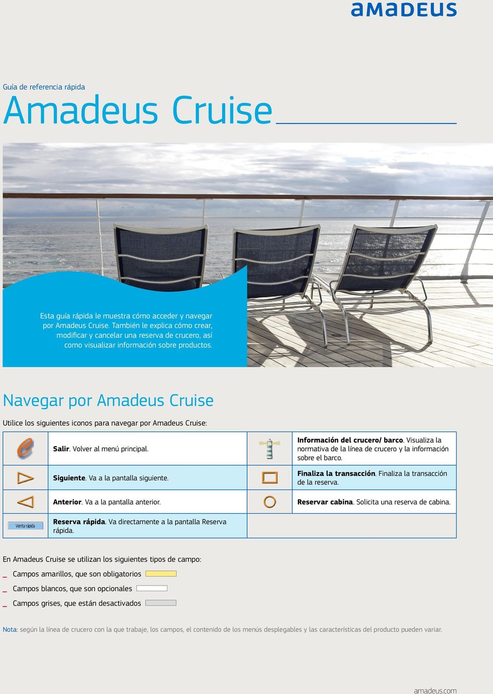 Navegar por Amadeus Cruise Utilice los siguientes iconos para navegar por Amadeus Cruise: Salir. Volver al menú principal. Siguiente. Va a la pantalla siguiente. Anterior. Va a la pantalla anterior.