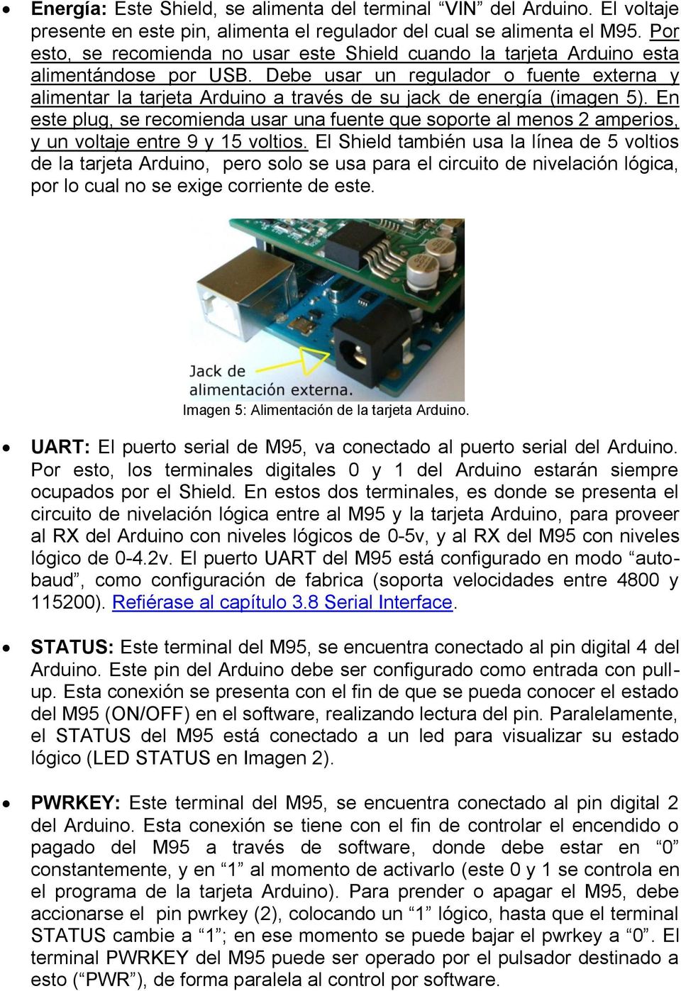 Debe usar un regulador o fuente externa y alimentar la tarjeta Arduino a través de su jack de energía (imagen 5).