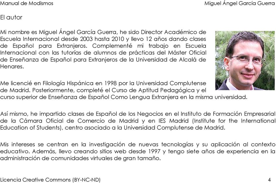 Me licencié en Filología Hispánica en 1998 por la Universidad Complutense de Madrid.