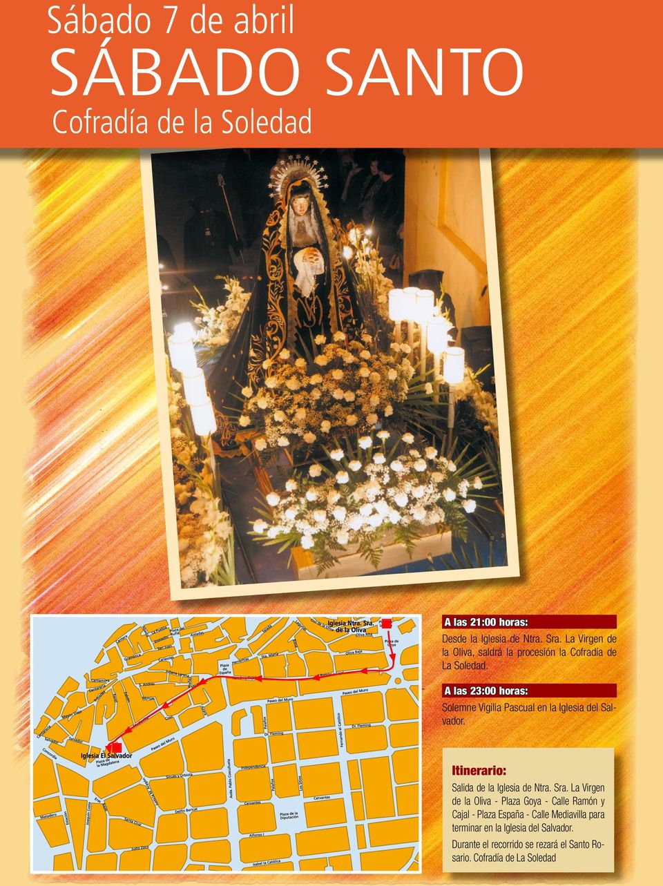 A las 23:00 horas: Solemne Vigilia Pascual en la Iglesia del Salvador. Itinerario: Salida de la Iglesia de Ntra. Sra.
