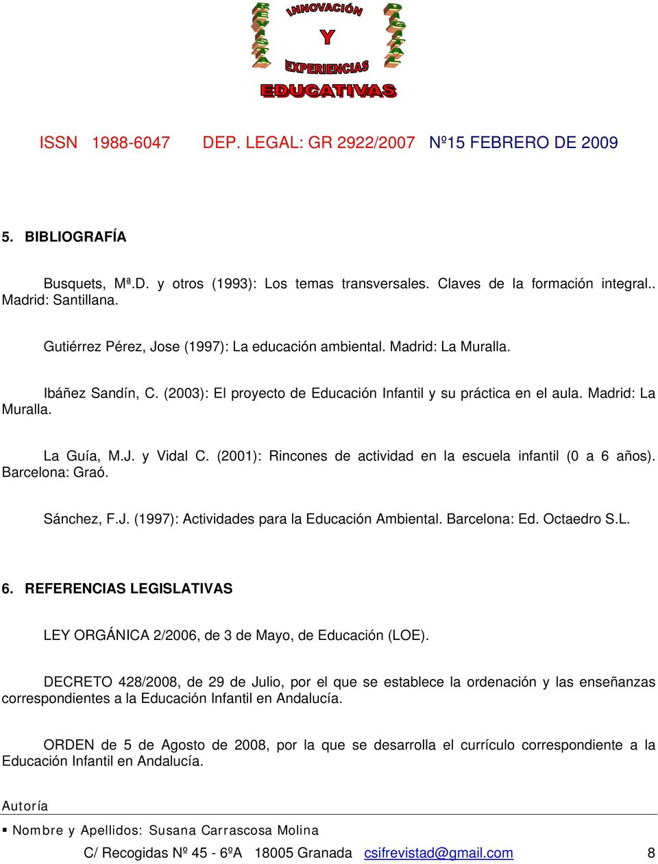 Barcelona: Graó. Sánchez, F.J. (1997): Actividades para la Educación Ambiental. Barcelona: Ed. Octaedro S.L. 6. REFERENCIAS LEGISLATIVAS LEY ORGÁNICA 2/2006, de 3 de Mayo, de Educación (LOE).