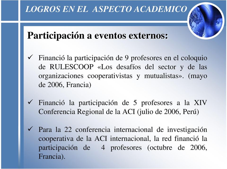 (mayo de 2006, Francia) Financió la participación de 5 profesores a la XIV Conferencia Regional de la ACI (julio de 2006, Perú)
