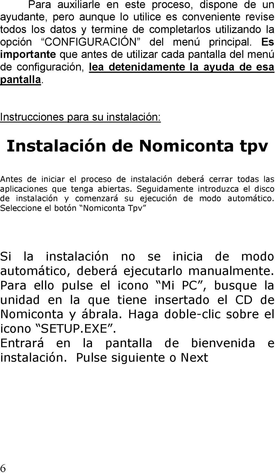 Instrucciones para su instalación: Instalación de Nomiconta tpv Antes de iniciar el proceso de instalación deberá cerrar todas las aplicaciones que tenga abiertas.