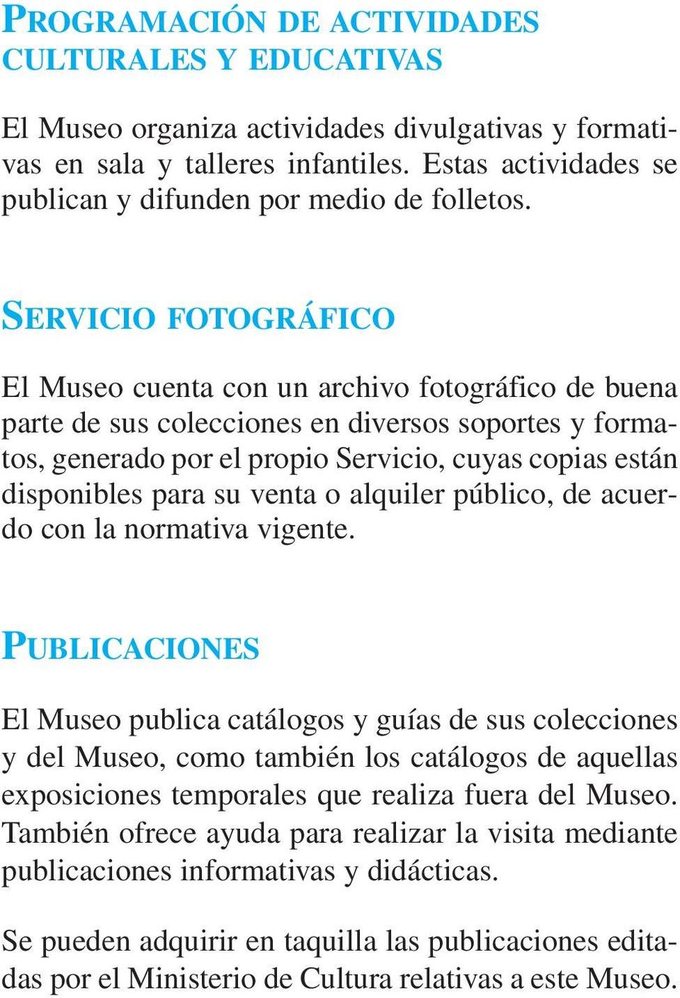 SERVICIO FOTOGRÁFICO El Museo cuenta con un archivo fotográfico de buena parte de sus colecciones en diversos soportes y formatos, generado por el propio Servicio, cuyas copias están disponibles para