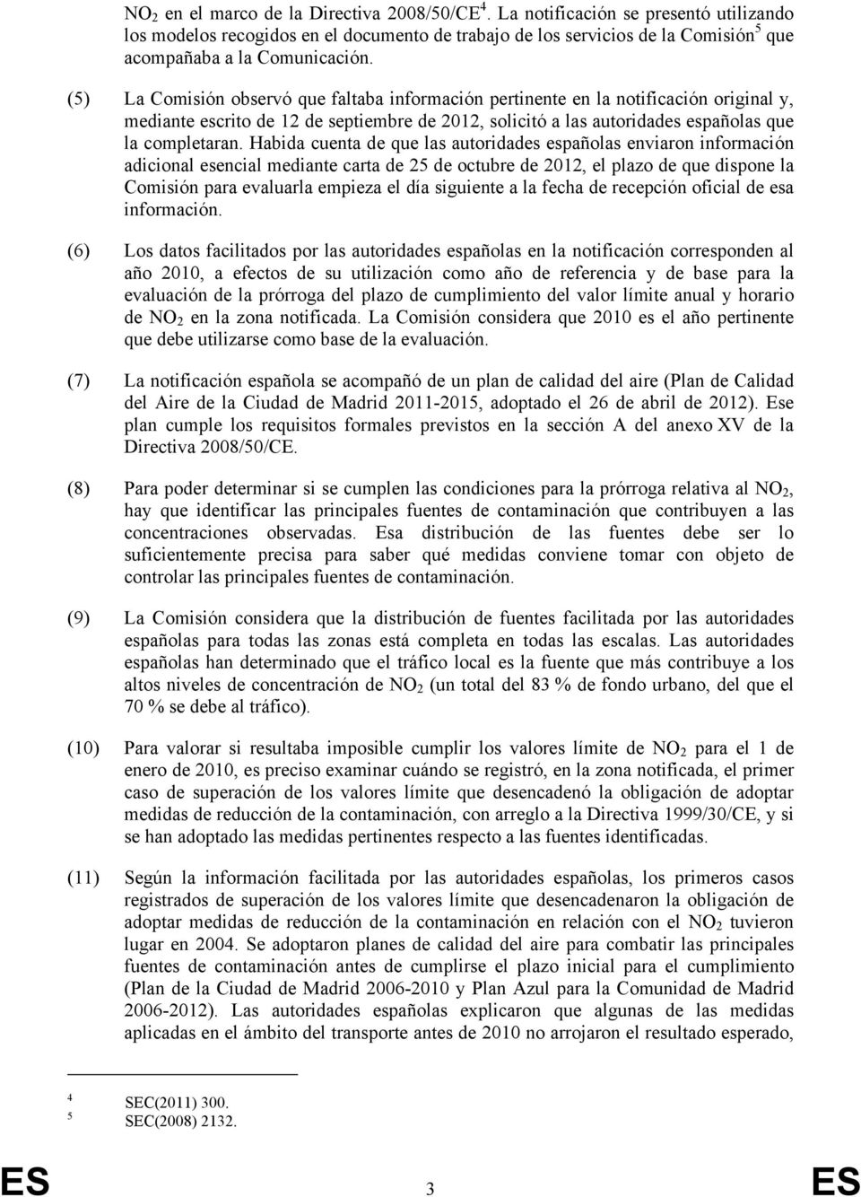 (5) La Comisión observó que faltaba información pertinente en la notificación original y, mediante escrito de 12 de septiembre de 2012, solicitó a las autoridades españolas que la completaran.
