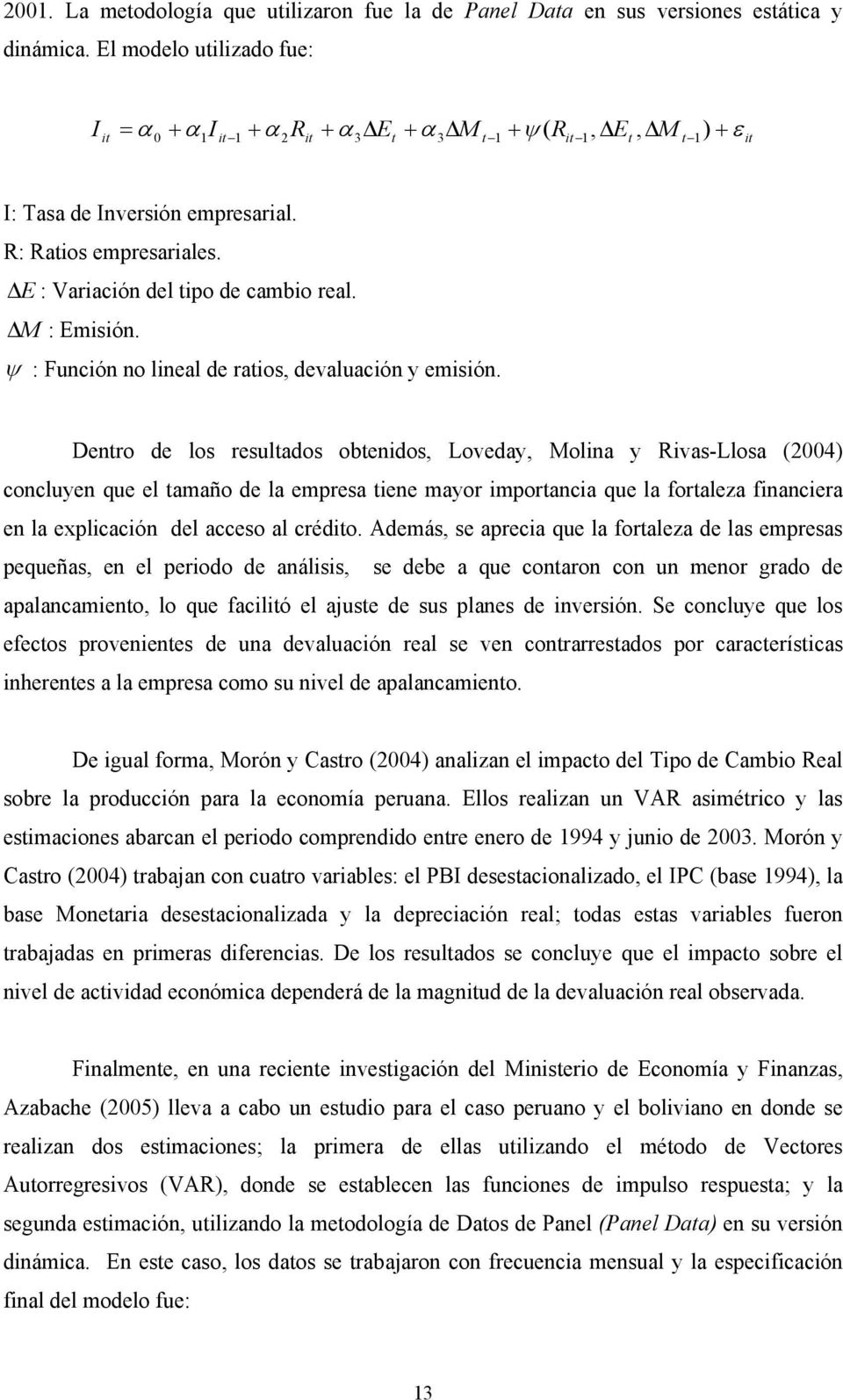 Dnro d los rsulados obnidos, Lovday, Molina y Rivas-Llosa (2004) concluyn qu l amaño d la mprsa in mayor imporancia qu la foralza financira n la xplicación dl accso al crédio.