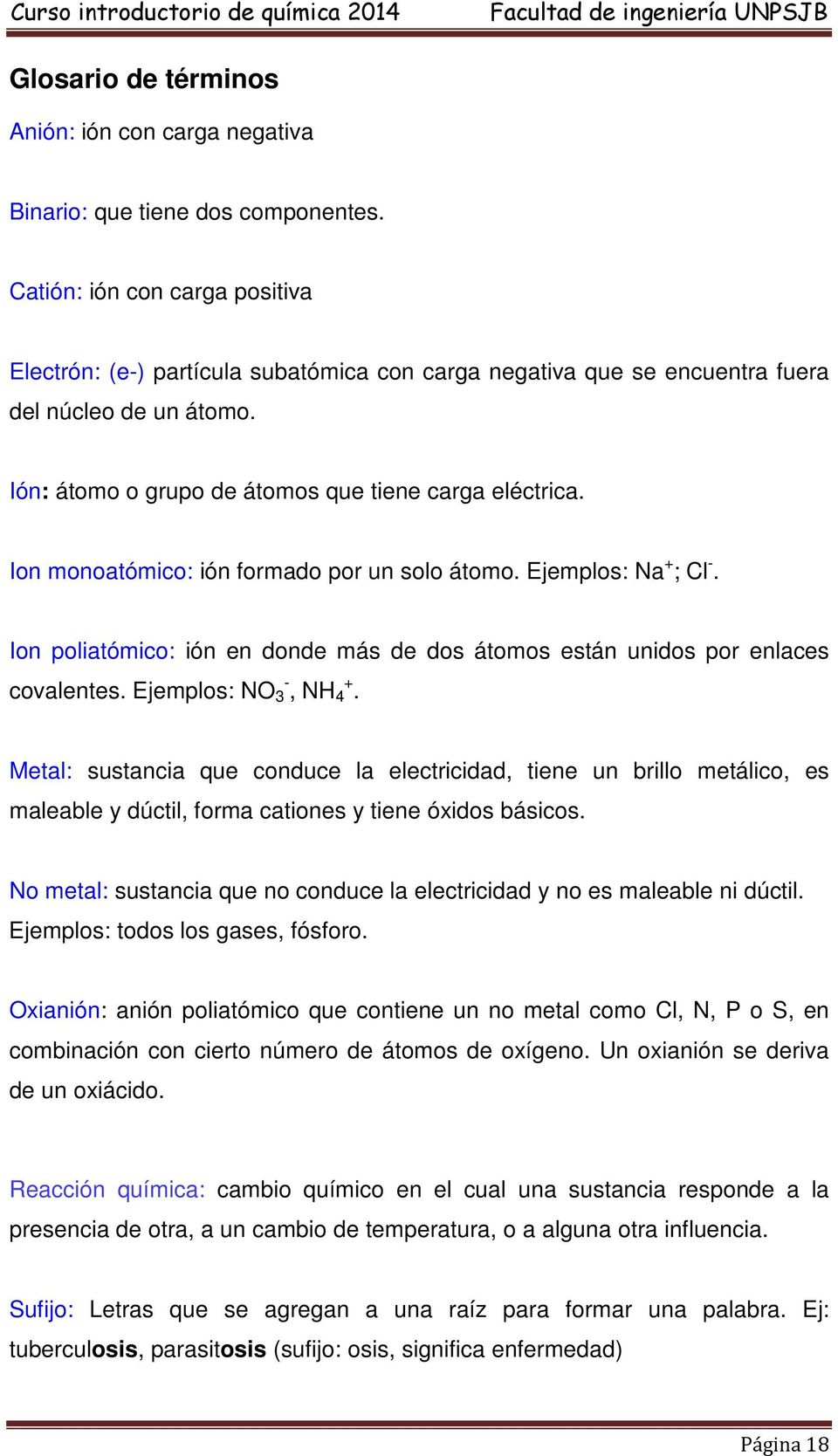 Ion monoatómico: ión formado por un solo átomo. Ejemplos: Na + ; Cl. Ion poliatómico: ión en donde más de dos átomos están unidos por enlaces covalentes. Ejemplos: NO 3, NH 4 +.