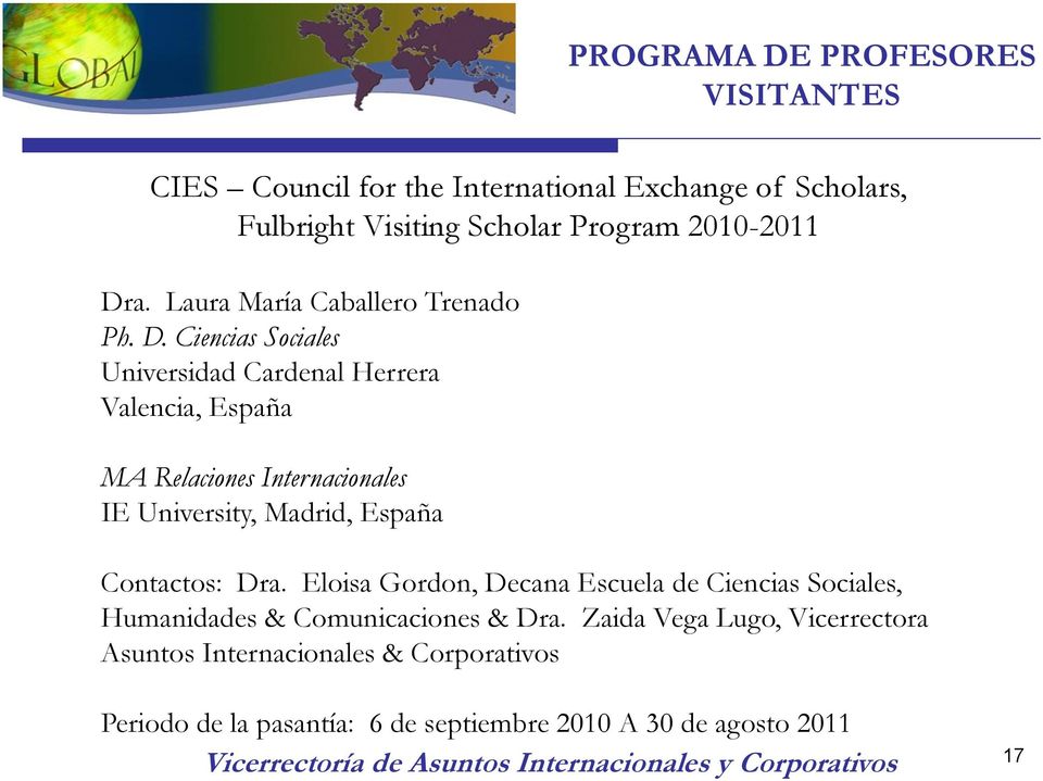 Ciencias Sociales Universidad Cardenal Herrera Valencia, España MA Relaciones Internacionales IE University, Madrid, España Contactos: