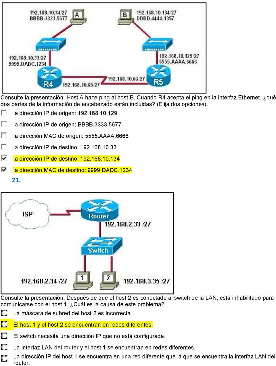 168.10.134 la dirección MAC de destino: 9999.DADC.1234 21. Consulte la presentación. Después de que el host 2 es conectado al switch de la LAN, está inhabilitado para comunicarse con el host 1.