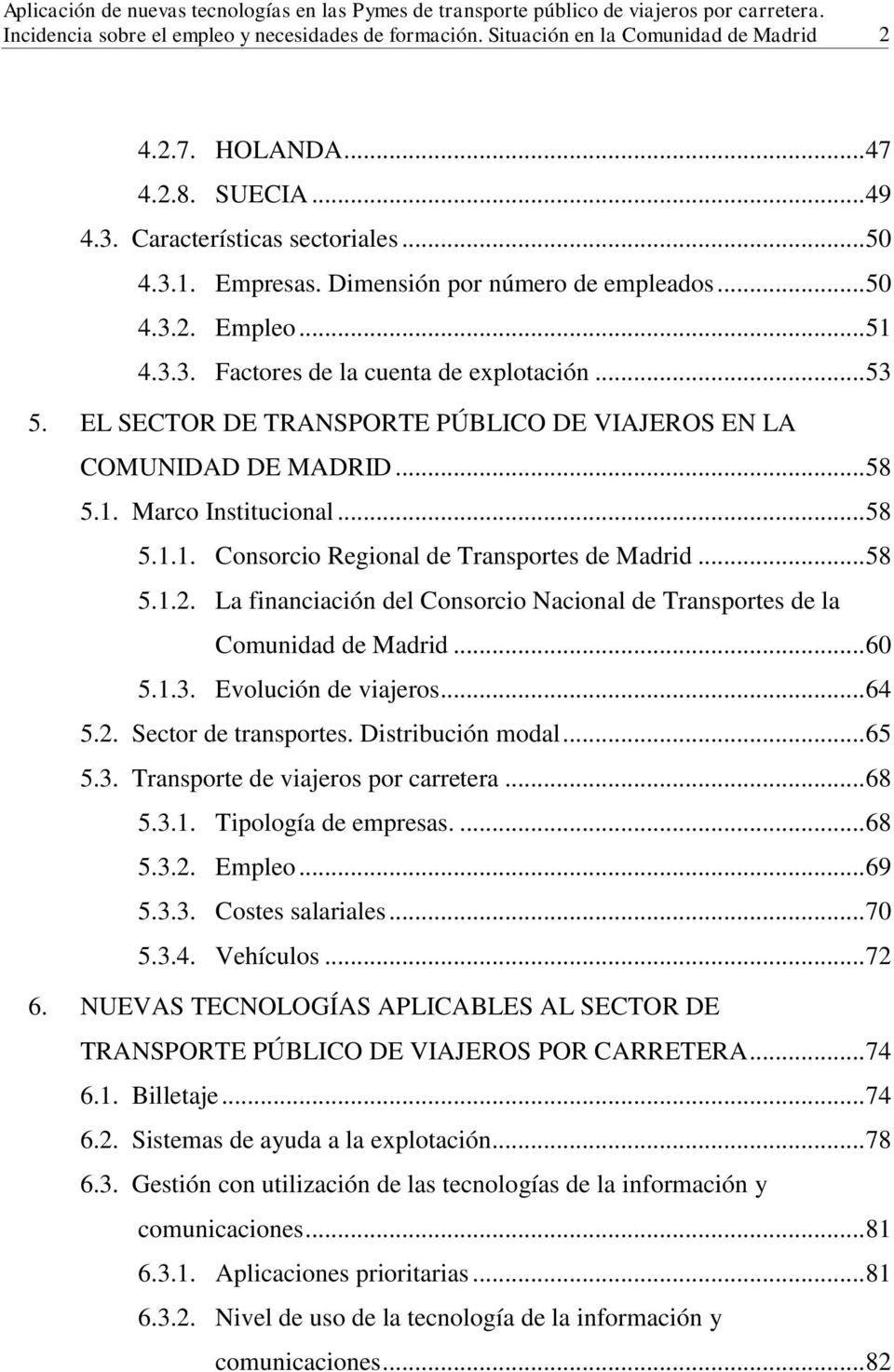 La financiación del Consorcio Nacional de Transportes de la Comunidad de Madrid... 60 5.1.3. Evolución de viajeros... 64 5.2. Sector de transportes. Distribución modal... 65 5.3. Transporte de viajeros por carretera.