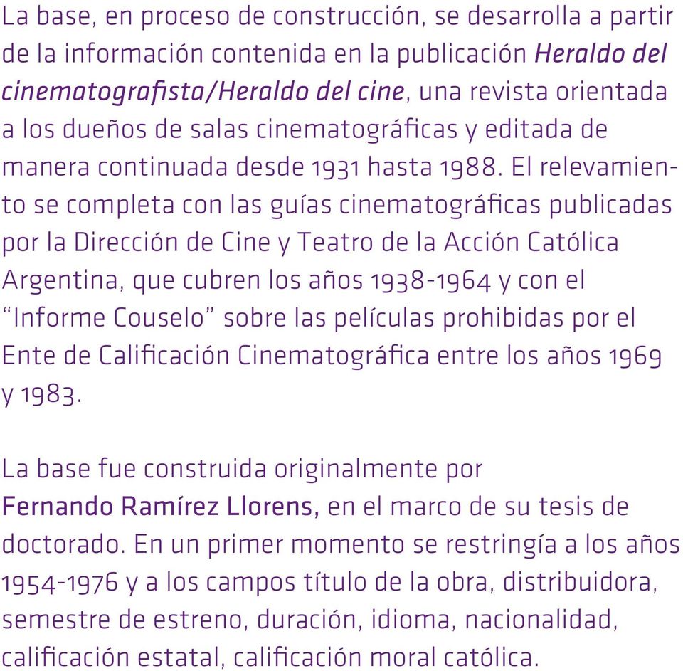 El relevamiento se completa con las guías cinematos publicadas por la Dirección de Cine y Teatro de la Acción Católica Argentina, que cubren los años 1938-1964 y con el Informe Couselo sobre las