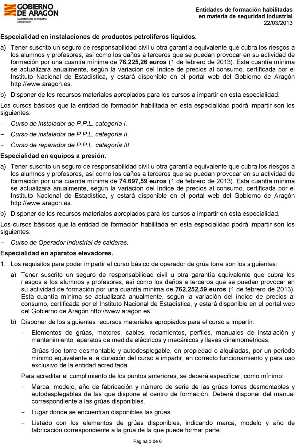 - Curso de reparador de P.P.L. categoría III. Especialidad en equipos a presión. formación por una cuantía mínima de 74.697,59 euros (1 de febrero de 2013).